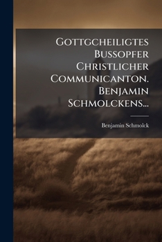 Paperback Gottgcheiligtes Bussopfer Christlicher Communicanton. Benjamin Schmolckens... [German] Book