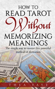 Paperback How to Read Tarot Without Memorizing Meanings: The simple way to master this powerful method of divination Book