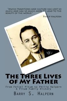 Paperback The Three Lives of My Father: From Feivel Pitum to Philip Halpern Book