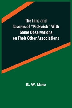 Paperback The Inns and Taverns of "Pickwick" With Some Observations on their Other Associations Book