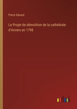 Paperback Le Projet de démolition de la cathédrale d'Anvers en 1798 [French] Book