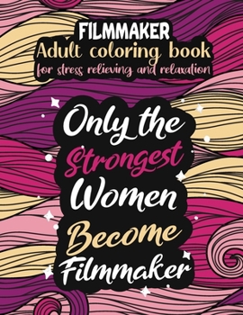 Filmmaker adult coloring book for stress relieving and relaxation: Funny Filmmaker coloring book humorous Filmmaker problems coloring book gift ideas for women Filmmaker inspirational coloring book gi