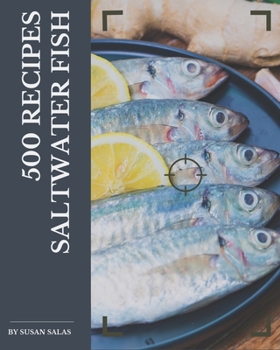 Paperback 500 Saltwater Fish Recipes: A Saltwater Fish Cookbook You Will Need Book