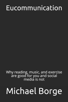 Paperback Eucommunication: Why reading, music, and exercise are good for you and social media is not Book