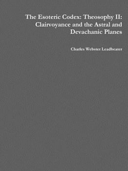 Paperback The Esoteric Codex: Theosophy II: Clairvoyance and the Astral and Devachanic Planes Book