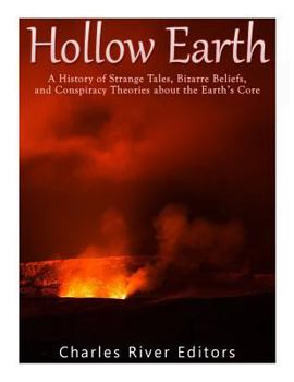 Hollow Earth: A History of Strange Tales, Bizarre Beliefs, and Conspiracy Theories about the Earth’s Core
