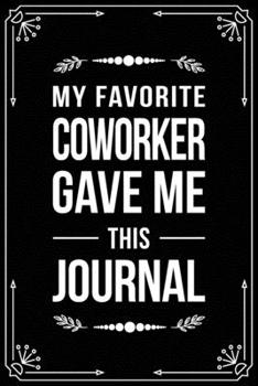 Paperback My Favorite Coworker Gave Me This Journal: Funny Relationship, Anniversary, Valentines Day, Birthday, Break Up, Gag Gift for men, women, boyfriend, gi Book