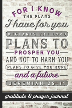 For I Know The Plans I Have For You - Jeremiah 29:11 - Gratitude & Prayer Journal: Remind Yourself Of Everything You Have To Be Grateful For To ... Personal Challenges & More - Scripture Design