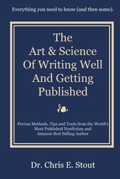 Paperback The Art & Science of Writing Well and Getting Published: Proven Methods, Tips, and Tools from the World's Most Published Nonfiction and Amazon Best Se Book