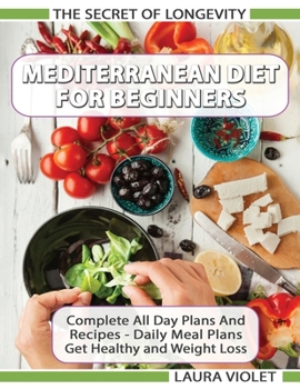Paperback Mediterranean Diet For Beginners - The Secret Of Longevity - Complete All Day Plans And Recipes - Daily Meal Plans - Get Healthy And Weight Loss! Book