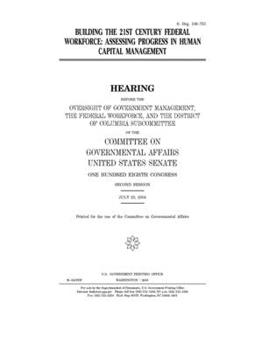 Building the 21st century federal workforce : assessing progress in human capital management