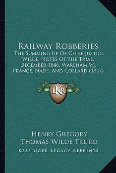 Railway Robberies: The Summing Up of Chief Justice Wilde, Notes of the Trial, December 1846, Wareham vs. Prance, Nash, and Collard
