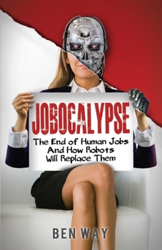 Paperback Jobocalypse: The End of Human Jobs and How Robots will Replace Them Book