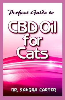 Paperback Perfect Guide to CBD Oil for Cats: Its contains all to be known regarding CBD Oil, content and effectiveness in the management of Cats Book
