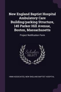 Paperback New England Baptist Hospital Ambulatory Care Building/parking Structure, 145 Parker Hill Avenue, Boston, Massachusetts: Project Notification Form Book