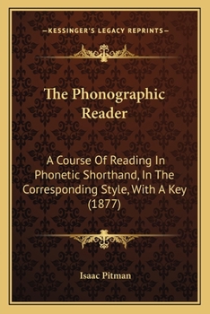 Paperback The Phonographic Reader: A Course Of Reading In Phonetic Shorthand, In The Corresponding Style, With A Key (1877) Book