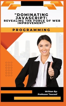 "Dominating JavaScript: Revealing the Force of Web Improvement" B0CM1NLY52 Book Cover