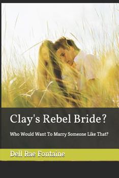 Paperback Clay's Rebel Bride?: Who Would Want To Marry Someone Like That? Book