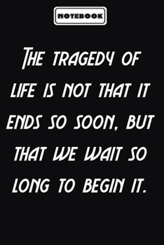 Paperback The tragedy of life is not that it ends so soon, but that we wait so long to begin it.: Inspirational Saying Unique Special Birthday Gift Idea: Blank Book