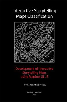 Hardcover Interactive Storytelling Maps Classification: Development of Interactive Storytelling Maps using Mapbox GL JS Book