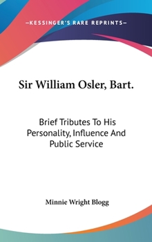 Hardcover Sir William Osler, Bart.: Brief Tributes To His Personality, Influence And Public Service Book