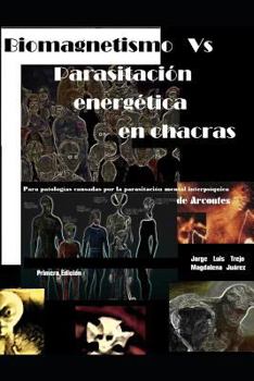 Biomagnetismo vs Parasitación Energética en Chacras: Para la armonización de chacras afectados por parasitaciones que nos enferman y limitan el desarrollo espiritual