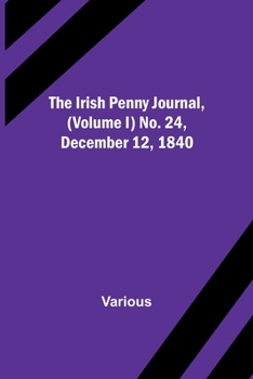 Paperback The Irish Penny Journal, (Volume I) No. 24, December 12, 1840 Book