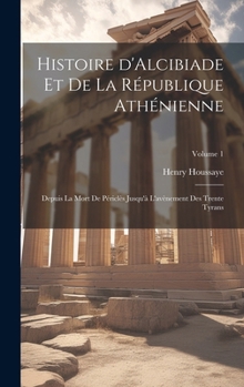 Hardcover Histoire d'Alcibiade et de la République Athénienne: Depuis la mort de Périclès jusqu'à l'avènement des Trente Tyrans; Volume 1 [French] Book