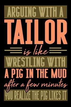 Paperback Arguing with a TAILOR is like wrestling with a pig in the mud. After a few minutes you realize the pig likes it.: Graph Paper 5x5 Notebook for People Book