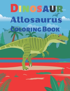 Paperback Allosaurus Dinosaur Coloring Book: Wonderful Dinosaur Prefect Coloring Book
