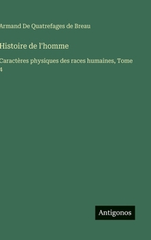 Hardcover Histoire de l'homme: Caractères physiques des races humaines, Tome 4 [French] Book