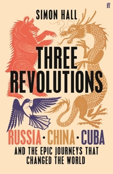 Hardcover Three Revolutions: Russia, China, Cuba and the Epic Journeys That Changed the World Book