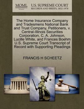 Paperback The Home Insurance Company and Tradesmens National Bank and Trust Company, Petitioners, V. Central-Illinois Securities Corporation, C. A. Johnson, Luc Book