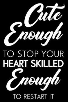 Cute Enough To Stop Your Heart Skilled Enough To Restart It: Funny Nurse Daily Planner, To Do List Notebook, Patient Care Journal, Schedule Book For ... ER Nurses, Nurse Practitioners, NICU Nurses