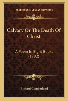 Paperback Calvary Or The Death Of Christ: A Poem In Eight Books (1792) Book