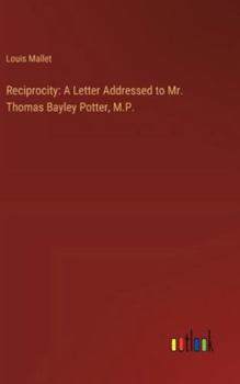 Hardcover Reciprocity: A Letter Addressed to Mr. Thomas Bayley Potter, M.P. Book