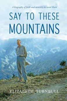 Paperback Say To These Mountains: A biography of faith and ministry in rural Haiti Book