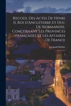 Paperback Recueil des actes de Henri II, Roi d'Angleterre et Duc de Normandie, concernant les provinces françaises et les affaires de France: 2 [French] Book