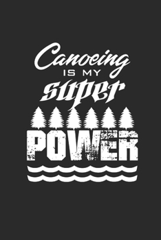 Canoeing Is My Super Power: Notebook CANOEING Planer Kanusport Notizbuch Kayak Journal 6x9 liniert