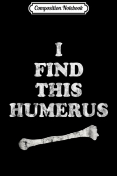 Paperback Composition Notebook: I Find This Humerus Archaeology Anatomy Humor Journal/Notebook Blank Lined Ruled 6x9 100 Pages Book