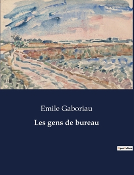 Paperback Les gens de bureau: Les tribulations d'un jeune employé dans l'administration française du XIXe siècle [French] Book
