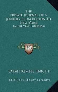 Hardcover The Private Journal Of A Journey From Boston To New York: In The Year 1704 (1865) Book