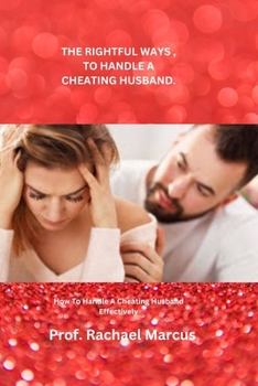 Paperback The Rightful Ways, to Handle a Cheating Husband.: How To Handle A Cheating Husband Effectively Book