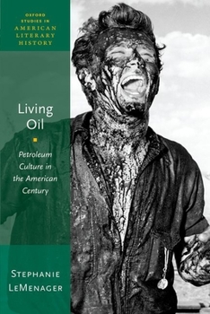 Living Oil: Petroleum Culture in the American Century (Oxford Studies in American Literary History Book 5)