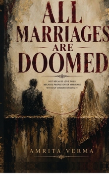 Hardcover All Marriages Are Doomed: Not Because Love Fails. Because People Enter Marriage Without Understanding It. Book