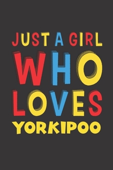 Just A Girl Who Loves Yorkipoo: A Nice Gift Idea For Yorkipoo Lovers Girl or Women Lined Journal Notebook