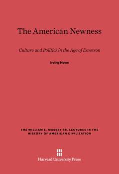 The American Newness: Culture and Politics in the Age of Emerson (The William E. Massey Sr. Lectures in the History of American Civilization) - Book  of the William E. Massey Sr. Lectures in American Studies