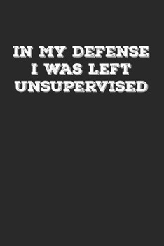 Paperback In My Defense I Was Left Unsupervised: Lined Notebook / Journal Gift, 120 Pages, 6x9, Soft Cover, Matte Finish Book