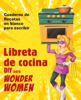 Paperback Libreta de cocina DIY para Wonder Women: Cuaderno de recetas en blanco para escribir, libro vac?o para sus platos personales favoritos [Spanish] Book