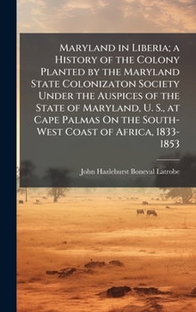 Hardcover Maryland in Liberia; a History of the Colony Planted by the Maryland State Colonizaton Society Under the Auspices of the State of Maryland, U. S., at Book